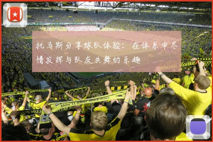托马斯分享球队体验：在体系中尽情发挥与队友共舞的乐趣